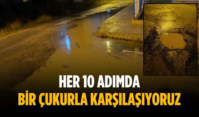 “Her 10 adımda bir çukurla karşılaşıyoruz”