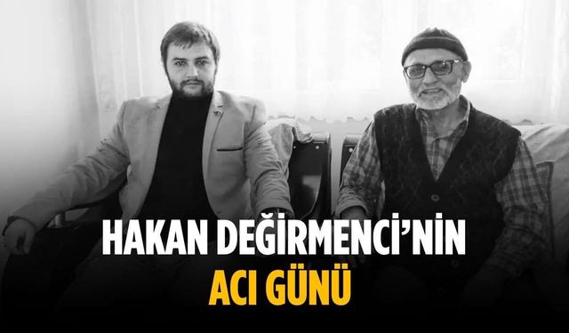 Hakan Değirmenci’nin acı günü