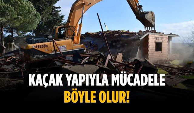 Kaçak yapıyla mücadele böyle olur!