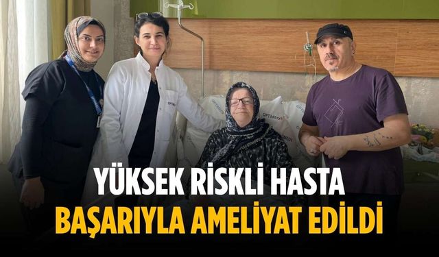 Yüksek riskli hasta başarıyla ameliyat edildi