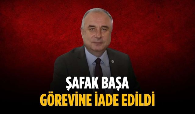 Şafak Başa görevine iade edildi