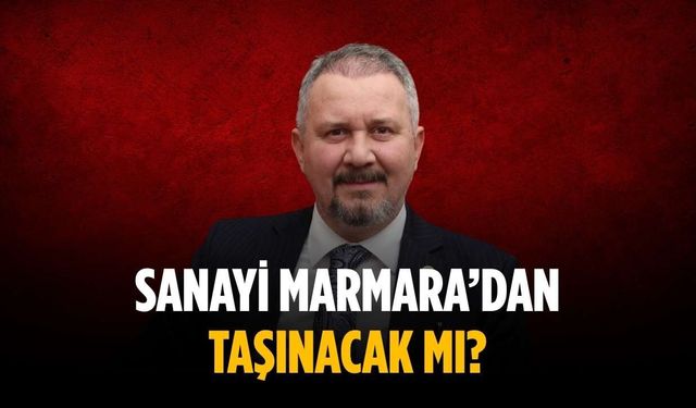 Sanayi Marmara’dan taşınacak mı?