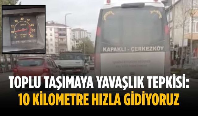 Toplu taşımaya yavaşlık tepkisi: 10 kilometre hızla gidiyoruz