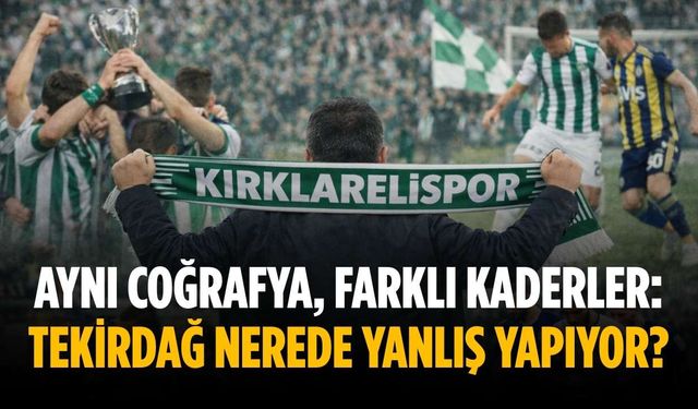 Aynı coğrafya, farklı kaderler: Tekirdağ nerede yanlış yapıyor?