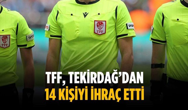 TFF, Tekirdağ’dan 14 kişiyi ihraç etti