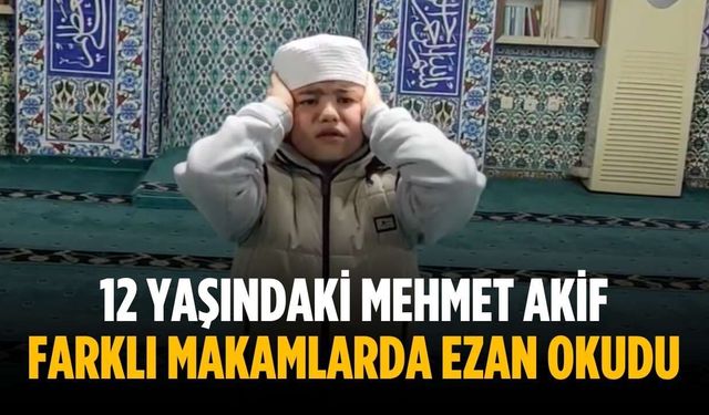 12 yaşındaki Mehmet Akif farklı makamlarda ezan okudu