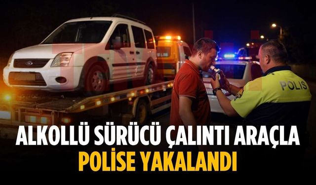 Alkollü sürücü çalıntı araçla polise yakalandı