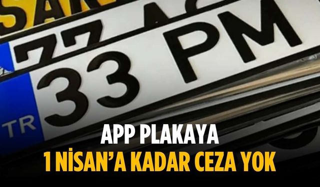APP plakaya 1 Nisan’a kadar ceza yok