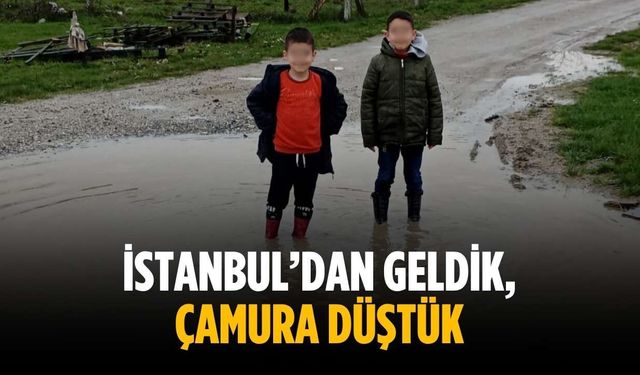 “İstanbul’dan geldik, çamura düştük”