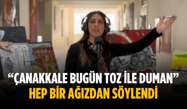 “Çanakkale Bugün Toz ile Duman” hep bir ağızdan söylendi