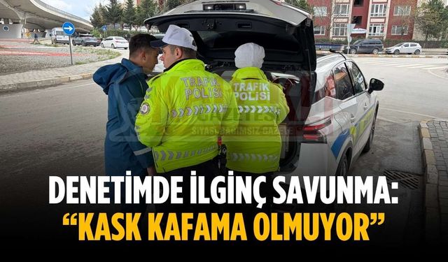 Denetimde ilginç savunma: “Kask kafama olmuyor”