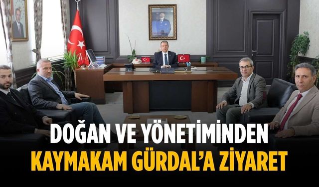 Doğan ve yönetiminden Kaymakam Gürdal’a ziyaret