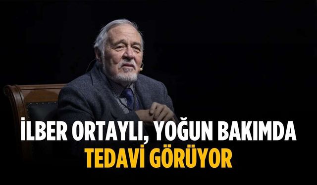 İlber Ortaylı, yoğun bakımda tedavi görüyor