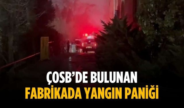 ÇOSB’de bulunan fabrikada yangın paniği