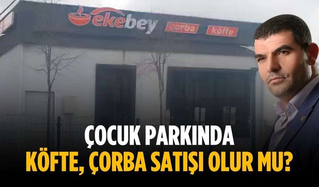 “Çocuk parkında köfte, çorba satışı olur mu?”