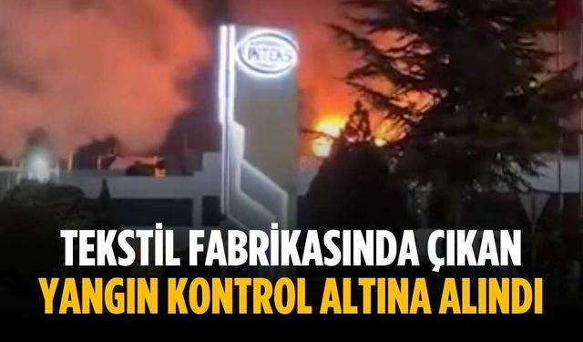 Tekstil fabrikasında çıkan yangın kontrol altına alındı