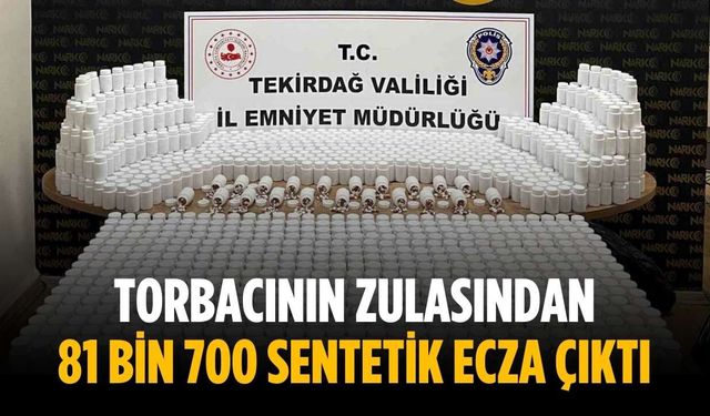 Torbacının zulasından 81 bin 700 sentetik ecza çıktı