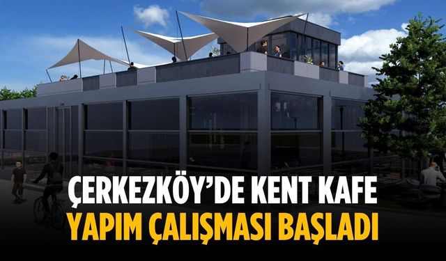 Çerkezköy’de Kent Kafe yapım çalışması başladı