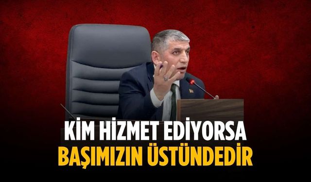 “Kim hizmet ediyorsa başımızın üstündedir”