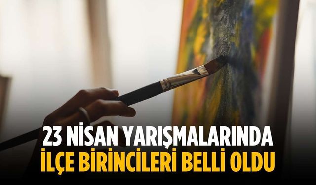 23 Nisan yarışmalarında ilçe birincileri belli oldu