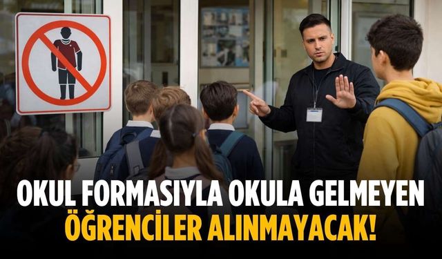 Okul formasıyla okula gelmeyen öğrenciler alınmayacak!