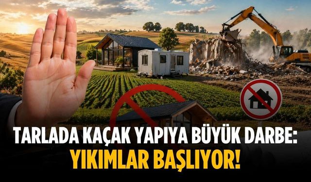 Tarlada kaçak yapıya büyük darbe: Yıkımlar başlıyor!