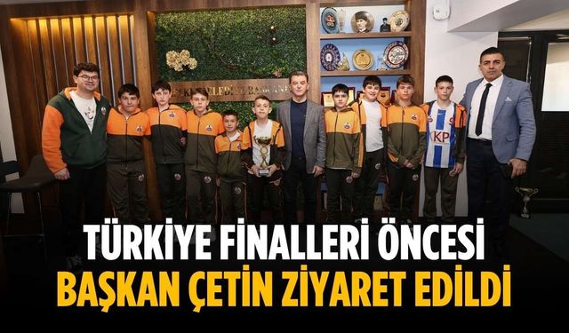 Türkiye finalleri öncesi Başkan Çetin ziyaret edildi