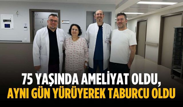 75 yaşında ameliyat oldu, aynı gün yürüyerek taburcu oldu