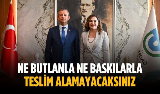 “Ne butlanla ne baskılarla teslim alamayacaksınız”
