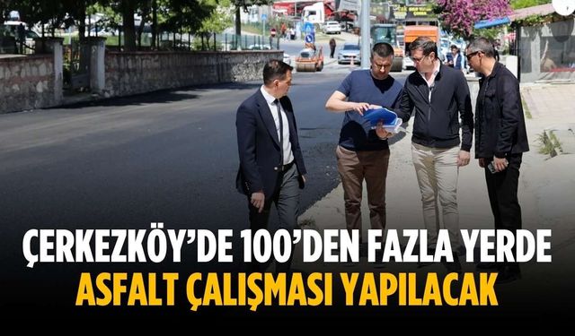 Çerkezköy’de 100’den fazla yerde asfalt çalışması yapılacak