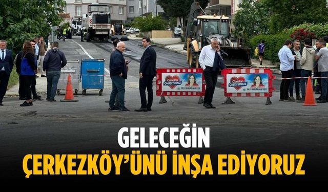 “Geleceğin Çerkezköy’ünü inşa ediyoruz”
