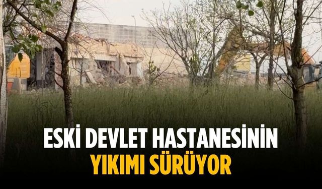 Eski devlet hastanesinin yıkımı sürüyor