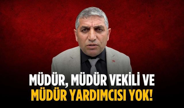 “Müdür, müdür vekili ve müdür yardımcısı yok!”