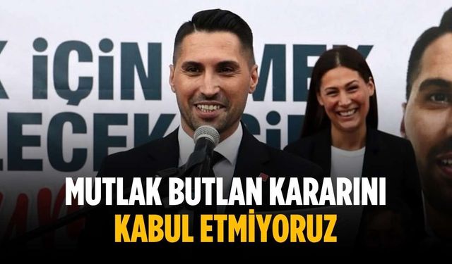 “Mutlak butlan kararını kabul etmiyoruz”