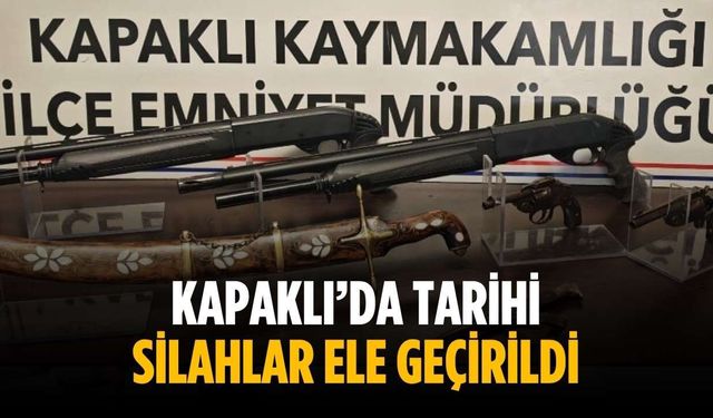 Kapaklı’da tarihi silahlar ele geçirildi
