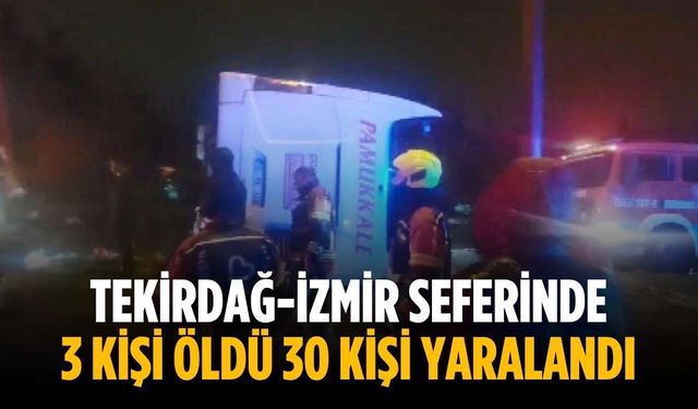 Tekirdağ-İzmir seferinde 3 kişi öldü 30 kişi yaralandı