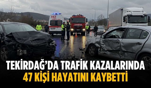 Tekirdağ’da trafik kazalarında 47 kişi hayatını kaybetti