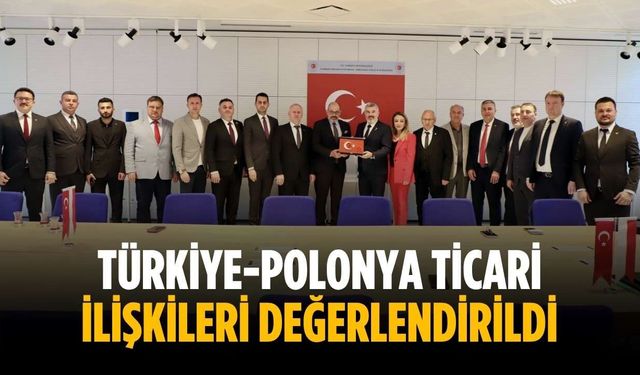Türkiye-Polonya ticari ilişkileri değerlendirildi