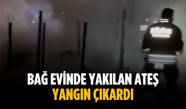 Bağ evinde yakılan ateş yangın çıkardı
