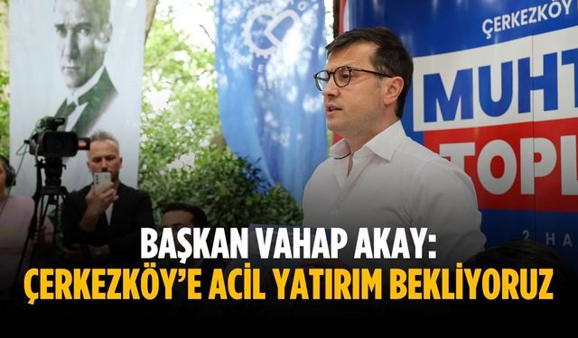Başkan Vahap Akay: Acil yatırım bekliyoruz