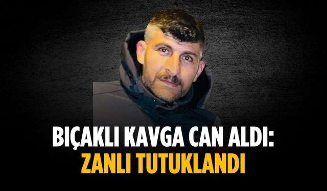 Bıçaklı kavga can aldı: Zanlı tutuklandı