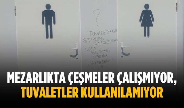 “Mezarlıkta çeşmeler çalışmıyor, tuvaletler kullanılamıyor”
