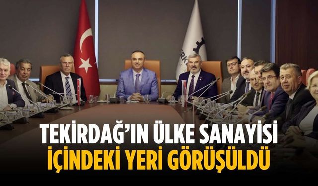 Tekirdağ’ın ülke sanayisi içindeki yeri görüşüldü