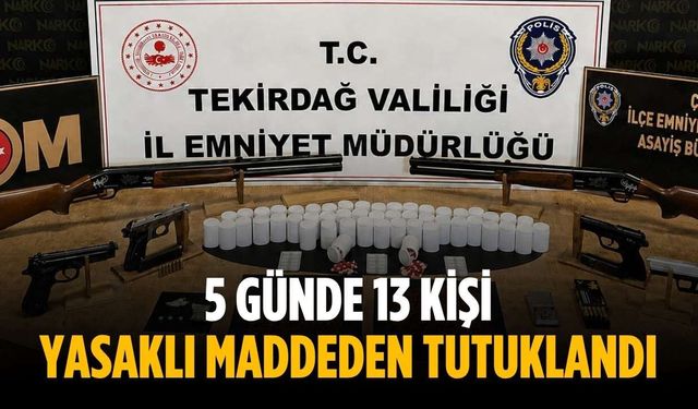 5 günde 13 kişi yasaklı maddeden tutuklandı