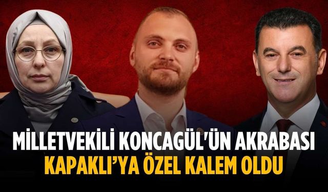 Milletvekili Koncagül'ün akrabası Kapaklı’ya özel kalem oldu