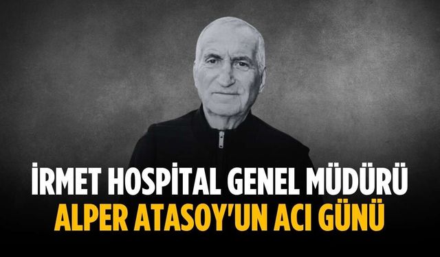 İrmet Hospital Genel Müdürü Alper Atasoy'un acı günü