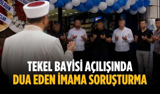 Tekel bayisi açılışında dua eden imama soruşturma