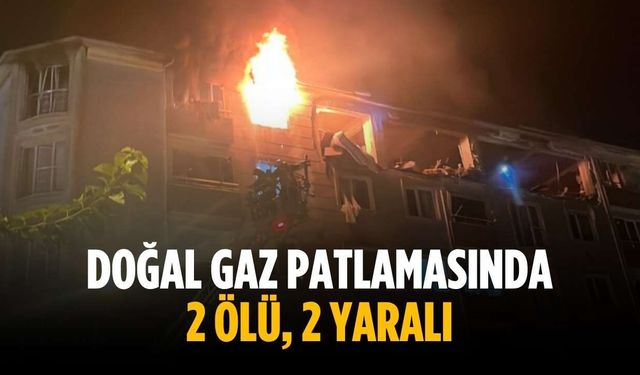 Doğal gaz patlamasında 2 ölü, 2 yaralı