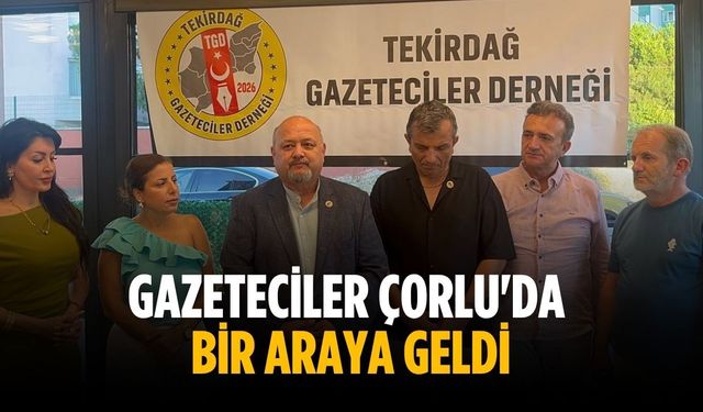Gazeteciler Çorlu'da bir araya geldi