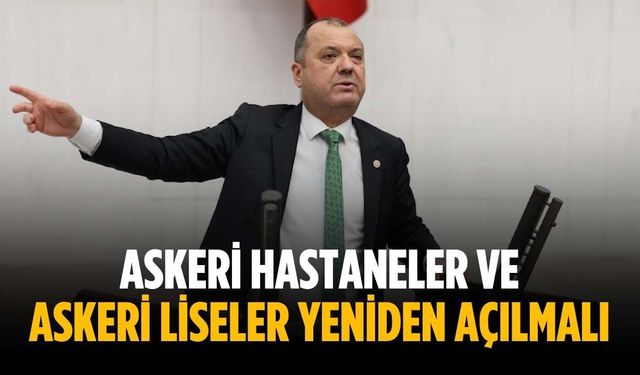 "Askeri hastaneler ve askeri liseler yeniden açılmalı"